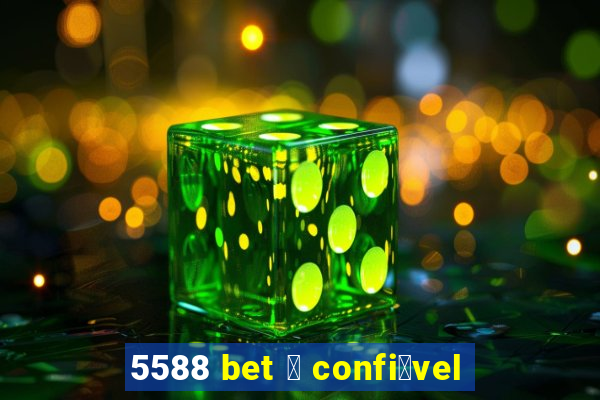 5588 bet 茅 confi谩vel